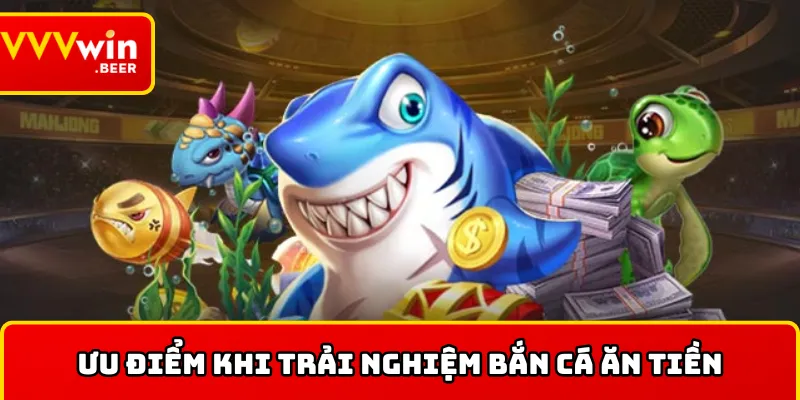 Ưu điểm khiến bắn cá ăn tiền ngày càng được lựa chọn