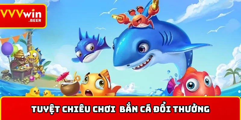 Kinh nghiệm chơi bắn cá online đổi thưởng