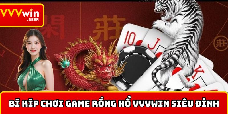 Bí kíp chơi game Rồng hổ VVVWIN siêu đỉnh