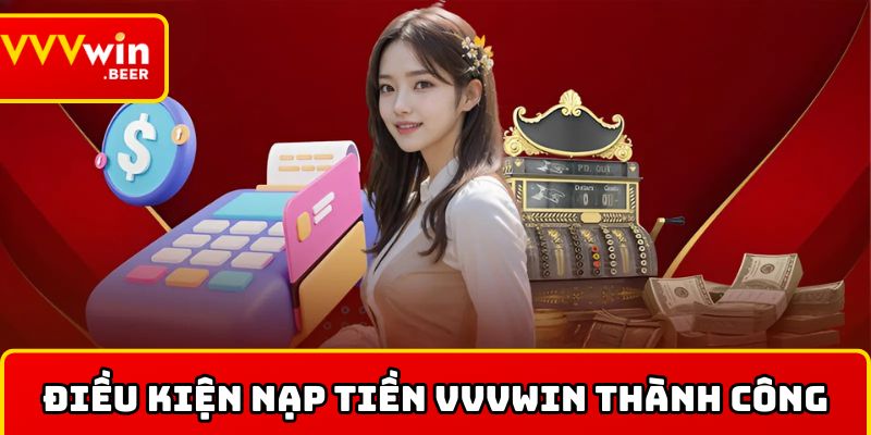 Điều kiện nạp tiền VVVWIN thành công