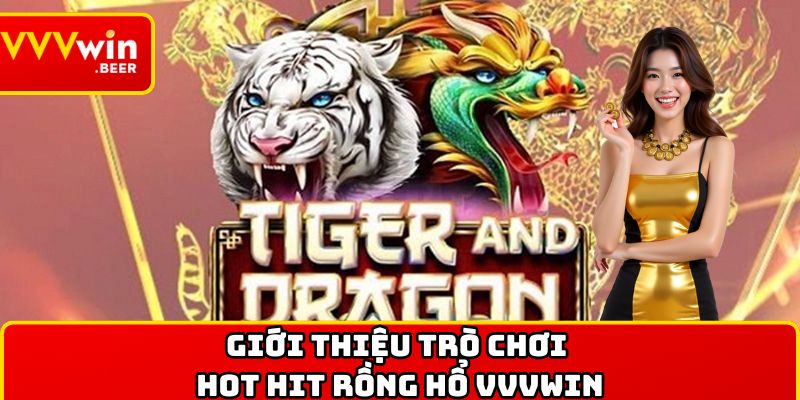 Giới thiệu trò chơi hot hit rồng hổ VVVWIN