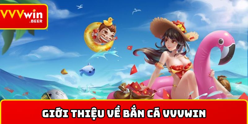 Giới thiệu về Bắn cá đổi thưởng nhà cái VVVWIN cho thành viên