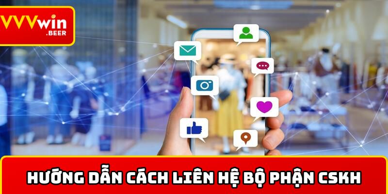 Thực hiện dễ dàng các bước liên hệ bộ phận CSKH hỗ trợ