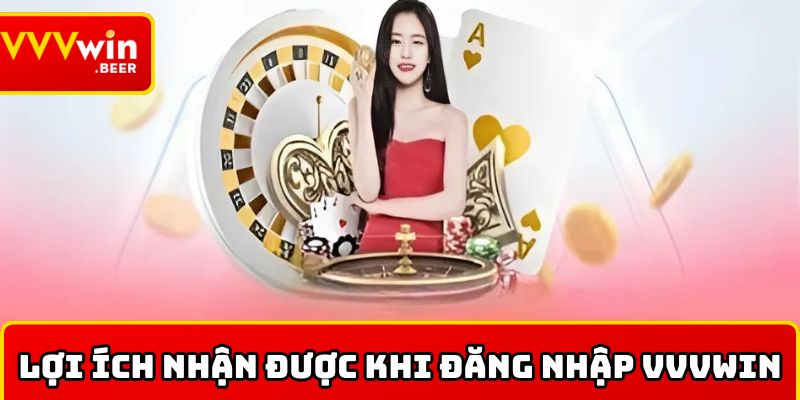 Lợi ích của thành viên khi đăng nhập VVVWIN