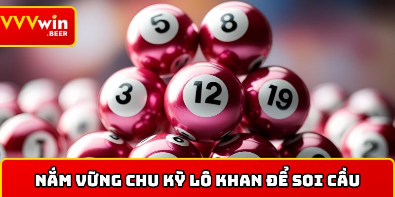Nắm vững chu kỳ lô khan để soi cầu hiệu quả