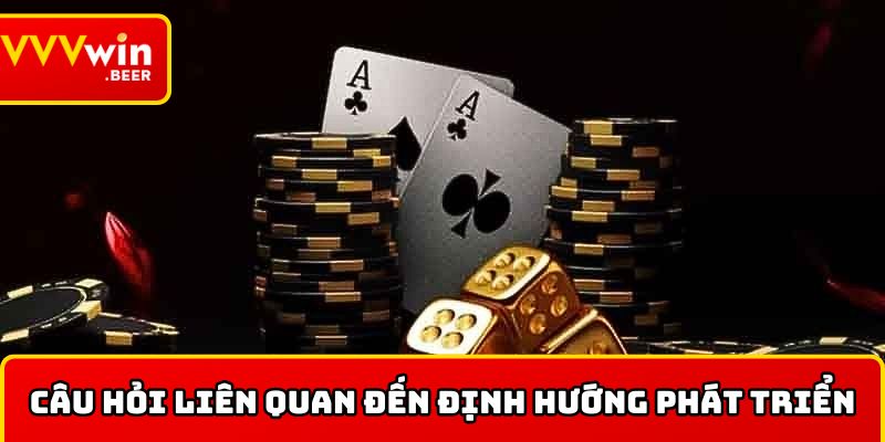 Những câu hỏi liên quan đến định hướng phát triển VVVWIN