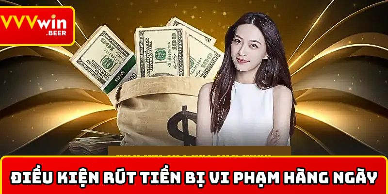 Những điều kiện rút tiền bị vi phạm hàng ngày